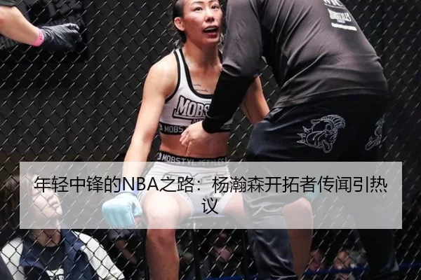 年轻中锋的NBA之路：杨瀚森开拓者传闻引热议